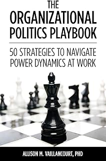The Organizational Politics Playbook: 50 Strategies to Navigate Power Dynamics at Work