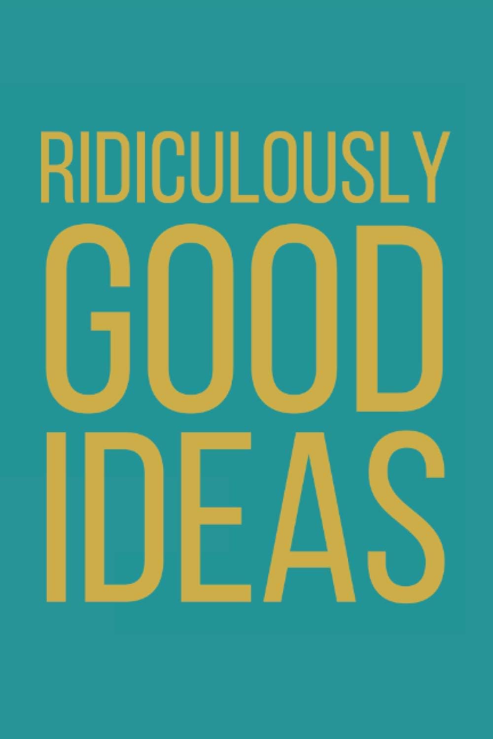 Ridiculously Good Ideas: Lined Journal/Notebook For Brilliant Thoughts And Ridiculously Good Ideas | Funny Gift | 120 Pages, 6x9 Inches