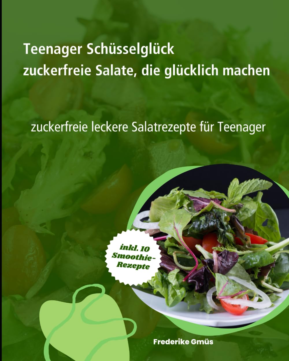 Teenager Schüsselglück: zuckerfreie Salate, die glücklich machen: 55 zuckerfreie Salatrezepte für Teenager inkl. 10 köstlichen Smoothie-Rezepten