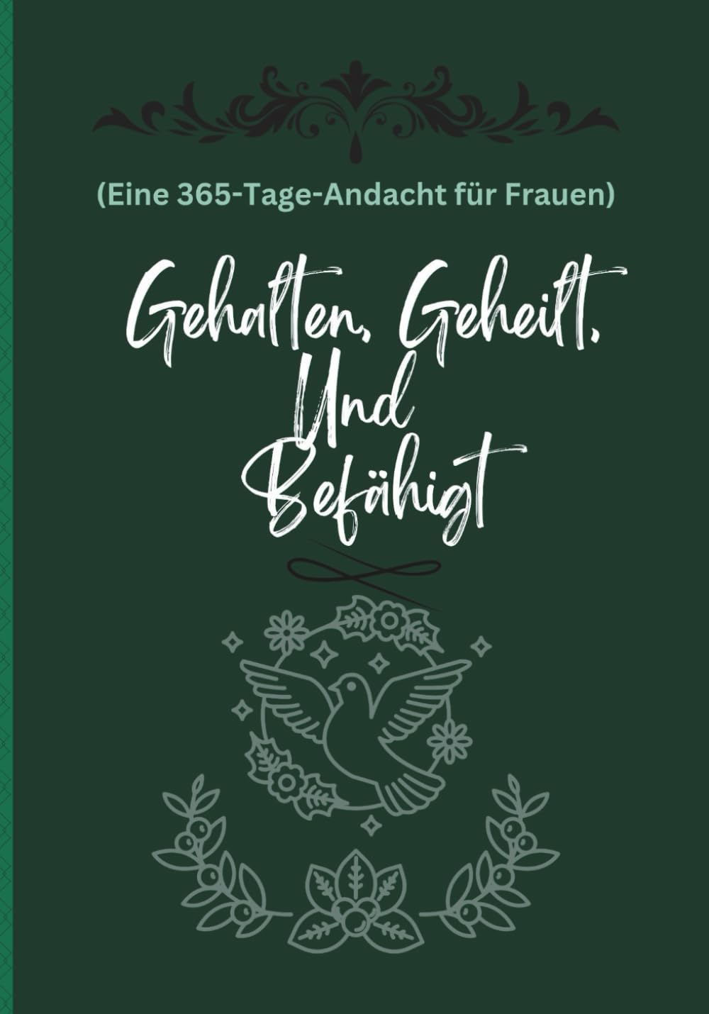 Gehalten, Geheilt, Und Befähigt (Eine 365-Tage-Andacht für Frauen): Tägliche Hoffnung, Kraft und Erneuerung für jede Lebensphase der Frau im Jahr 2026