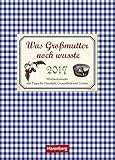  Was Großmutter noch wusste - Kalender 2017: Wochenkalender mit Tipps für Haushalt, Gesundheit und Garten