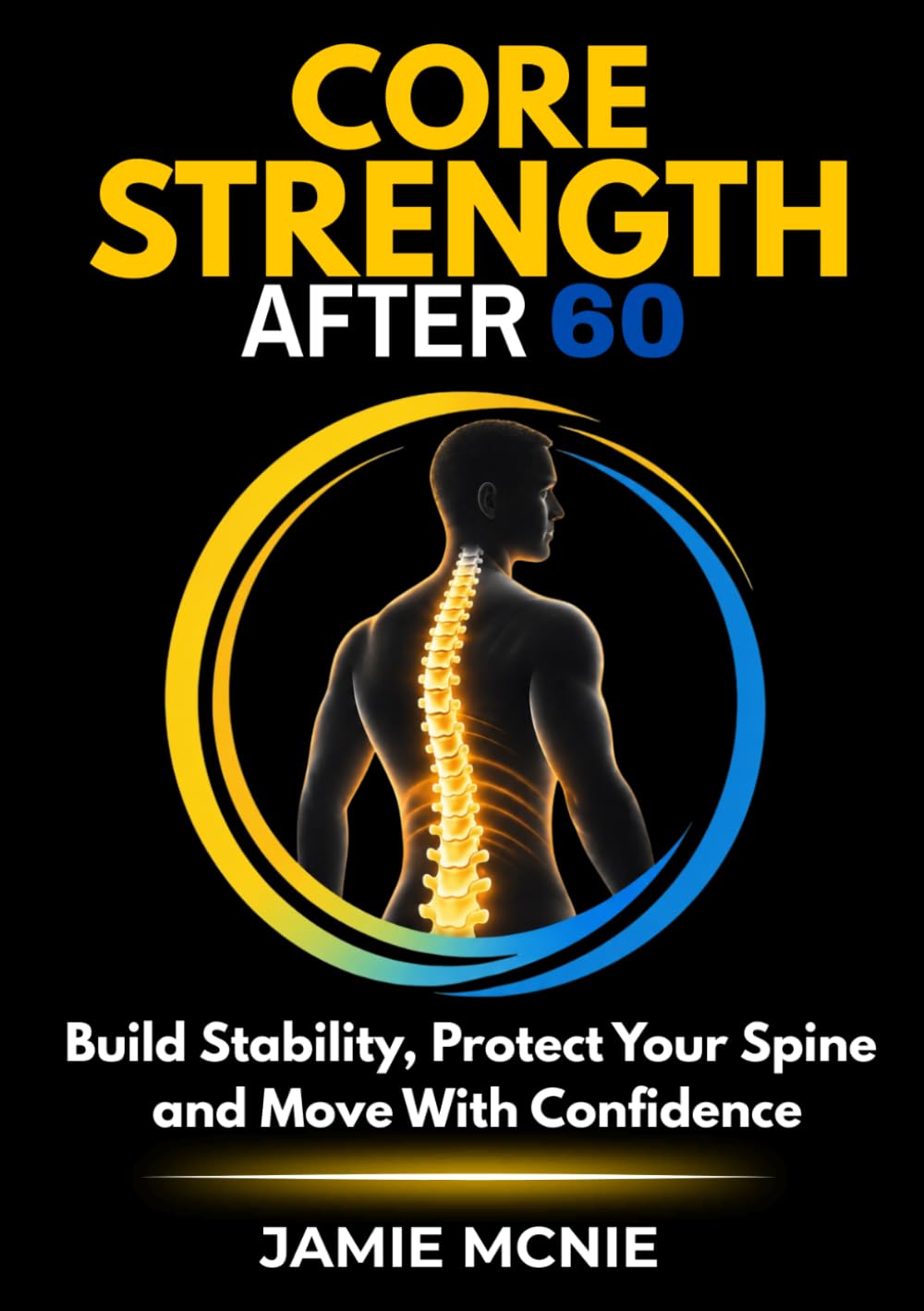 Core Strength After 60: Build Stability, Protect Your Spine and Move With Confidence (After 60 Strength Series)