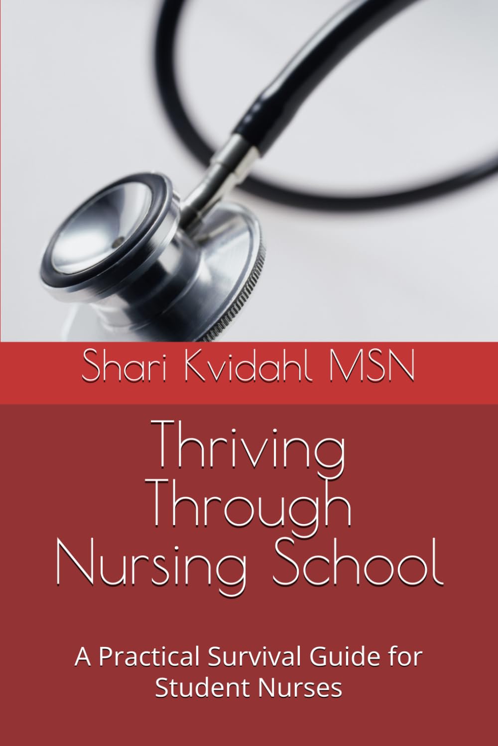 Thriving Through Nursing School: A Practical Survival Guide for Student Nurses
