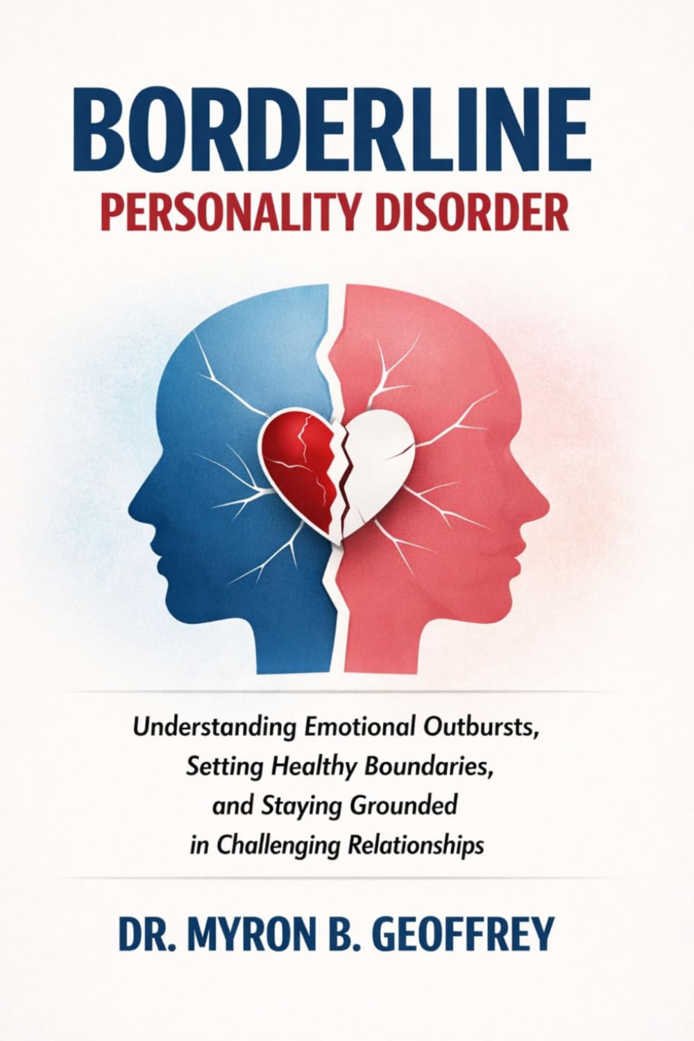 Borderline Personality Disorder: Understanding Emotional Outbursts, Setting Healthy Boundaries, and Staying Grounded in Challenging Relationships