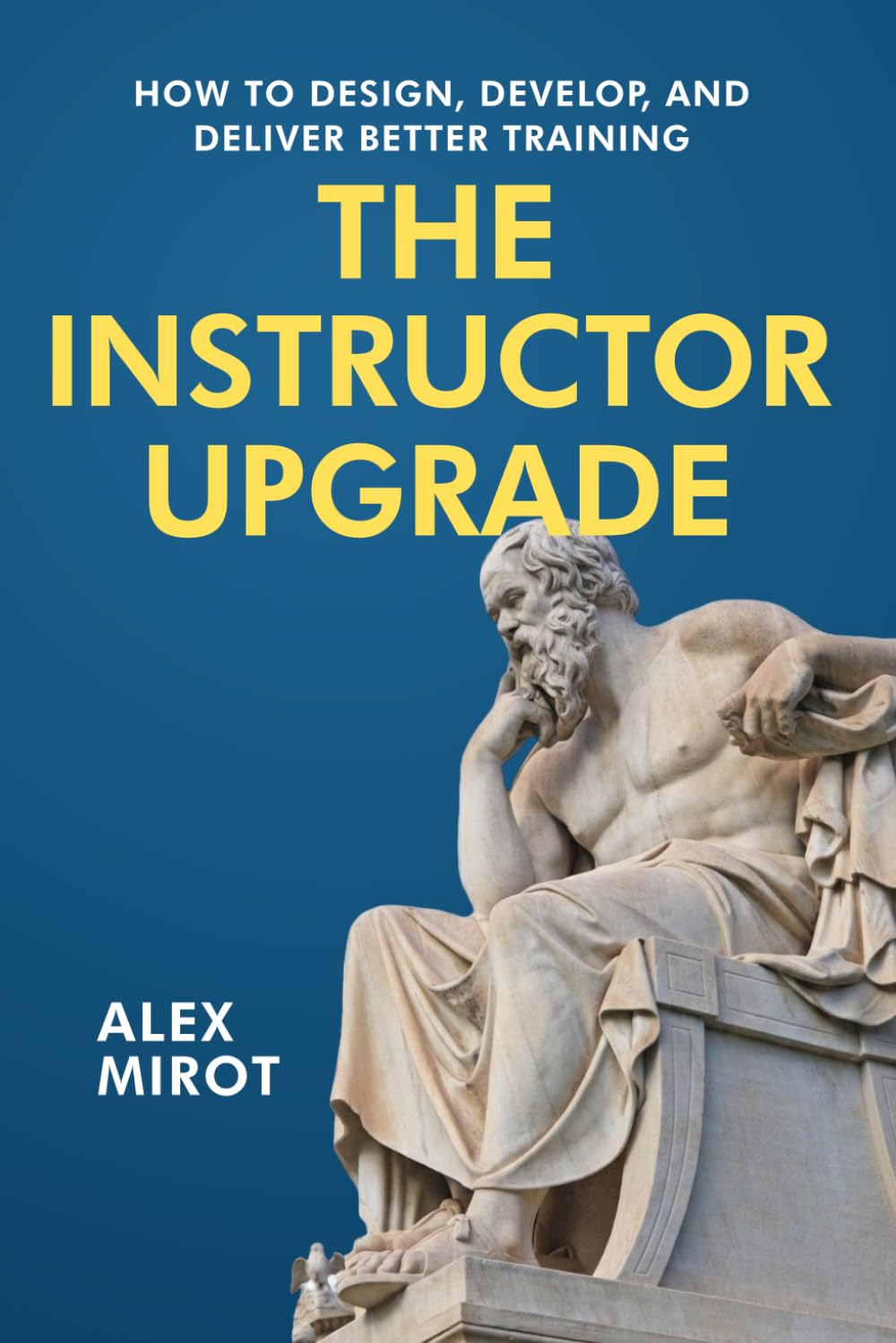 The Instructor Upgrade: How to design, develop, and deliver better training