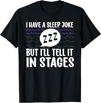 Ill Tell It in Stages Sleep Tech Sleep Technologist T-Shirt
