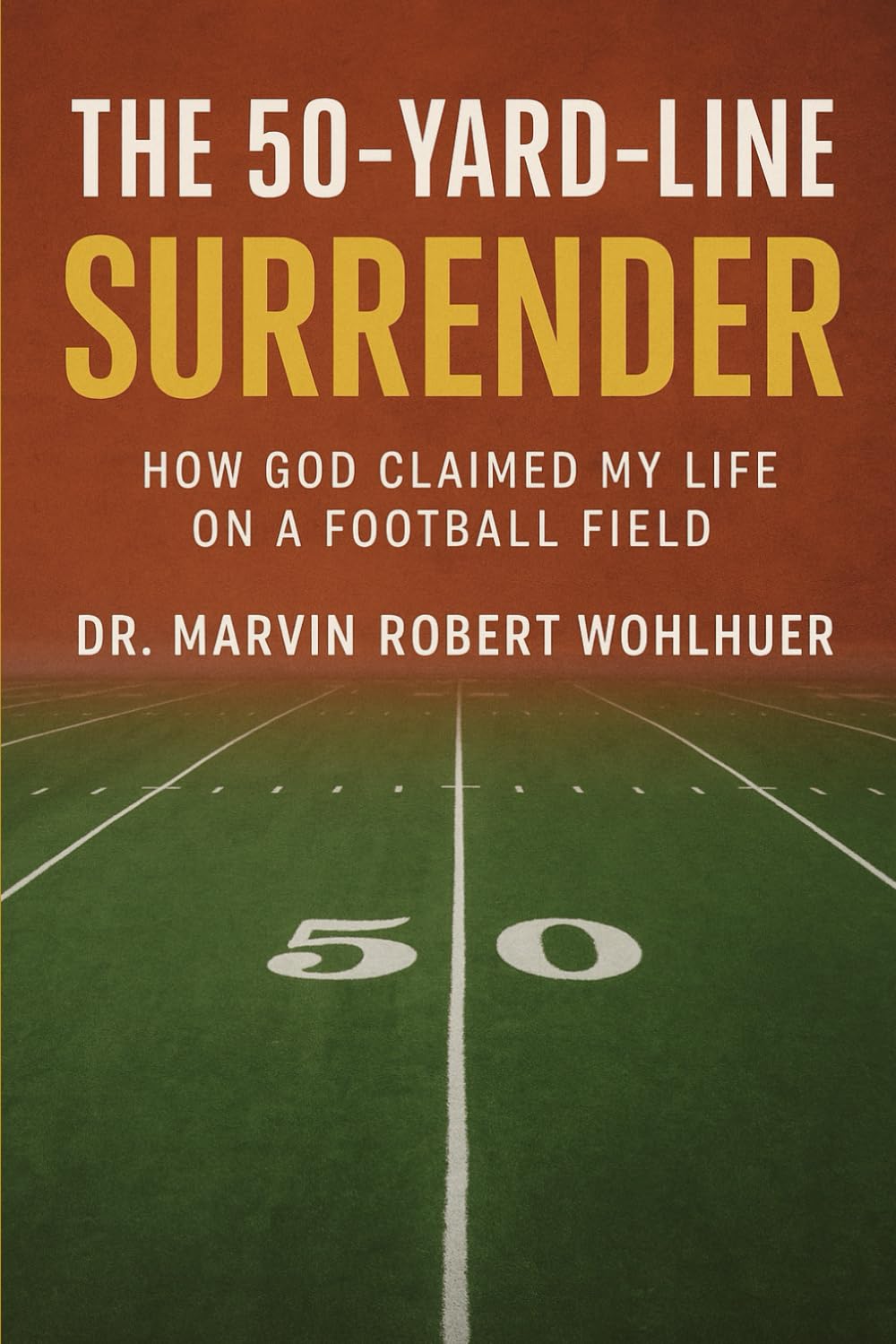 The 50-Yard Line Surrender: How God Claimed My Life on a Football Field