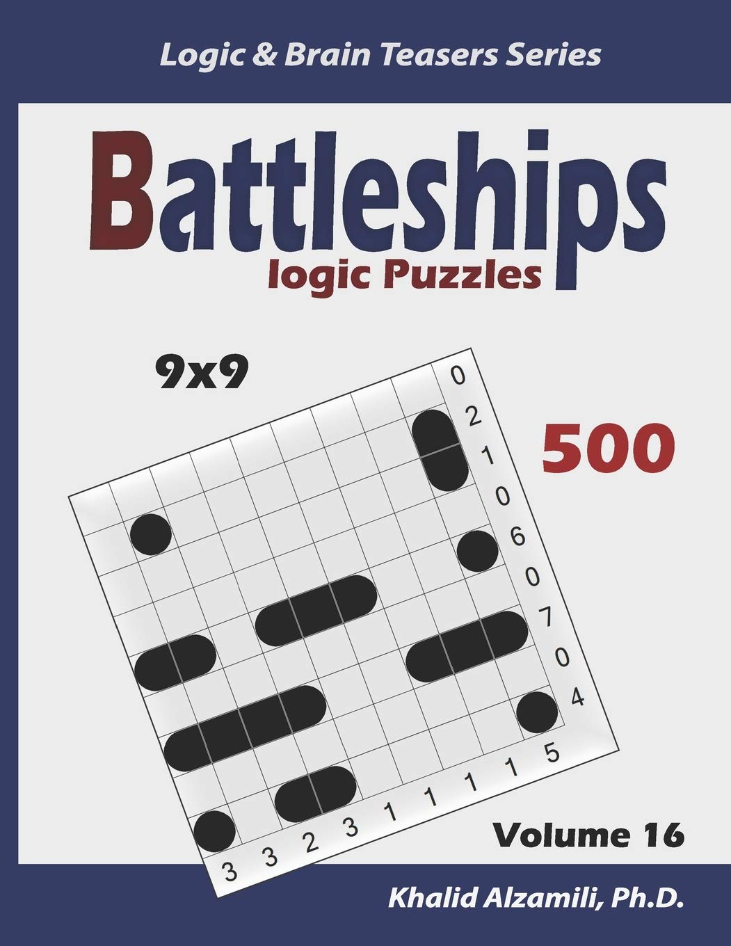 Battleships Logic Puzzles: 500 Puzzles (9x9) : keep Your Brain Young: 16 (Logic & Brain Teasers Series)