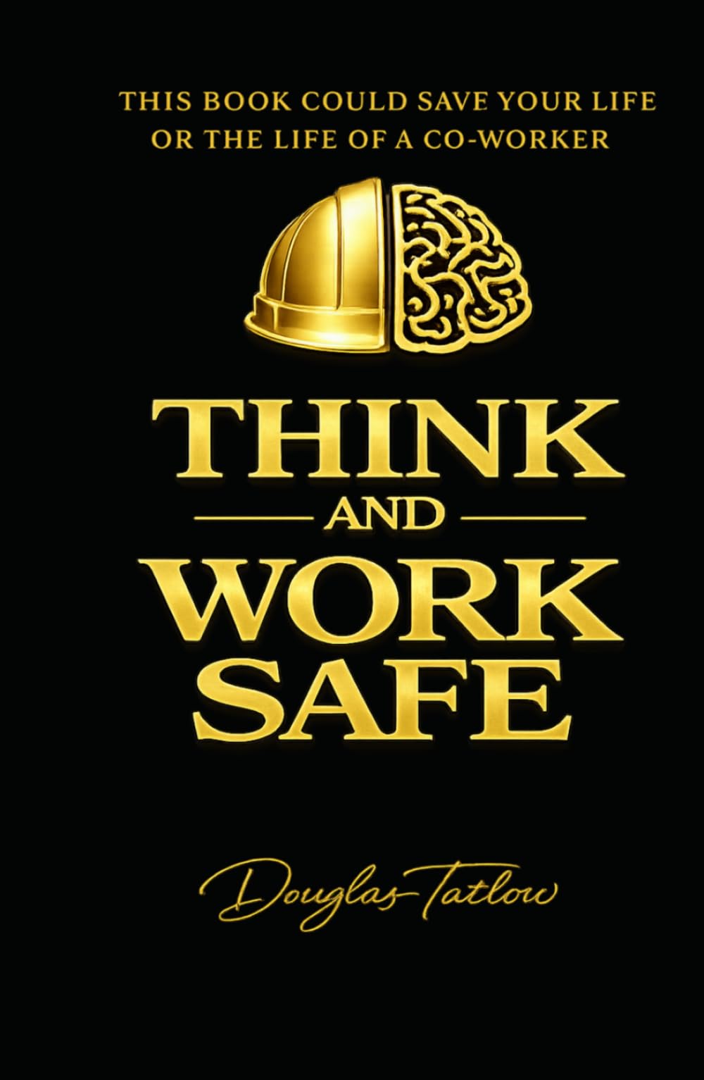 Think and Work Safe: This Book Could Save Your Life or The Life of a Co-Worker