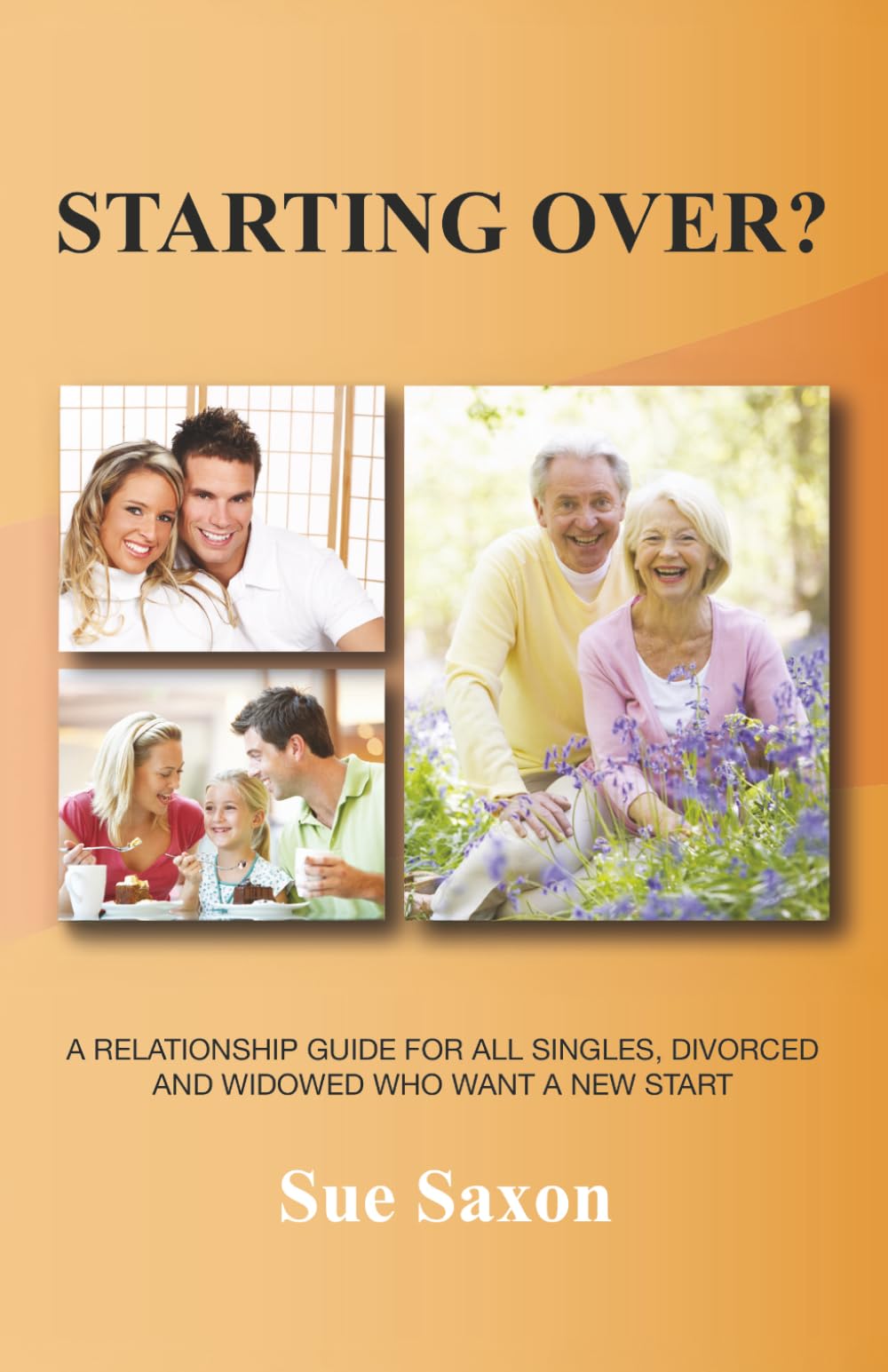 STARTING OVER?: A RELATIONSHIP GUIDE FOR ALL SINGLES, SEPARATED, DIVORCED AND WIDOWED WHO WANT A NEW START