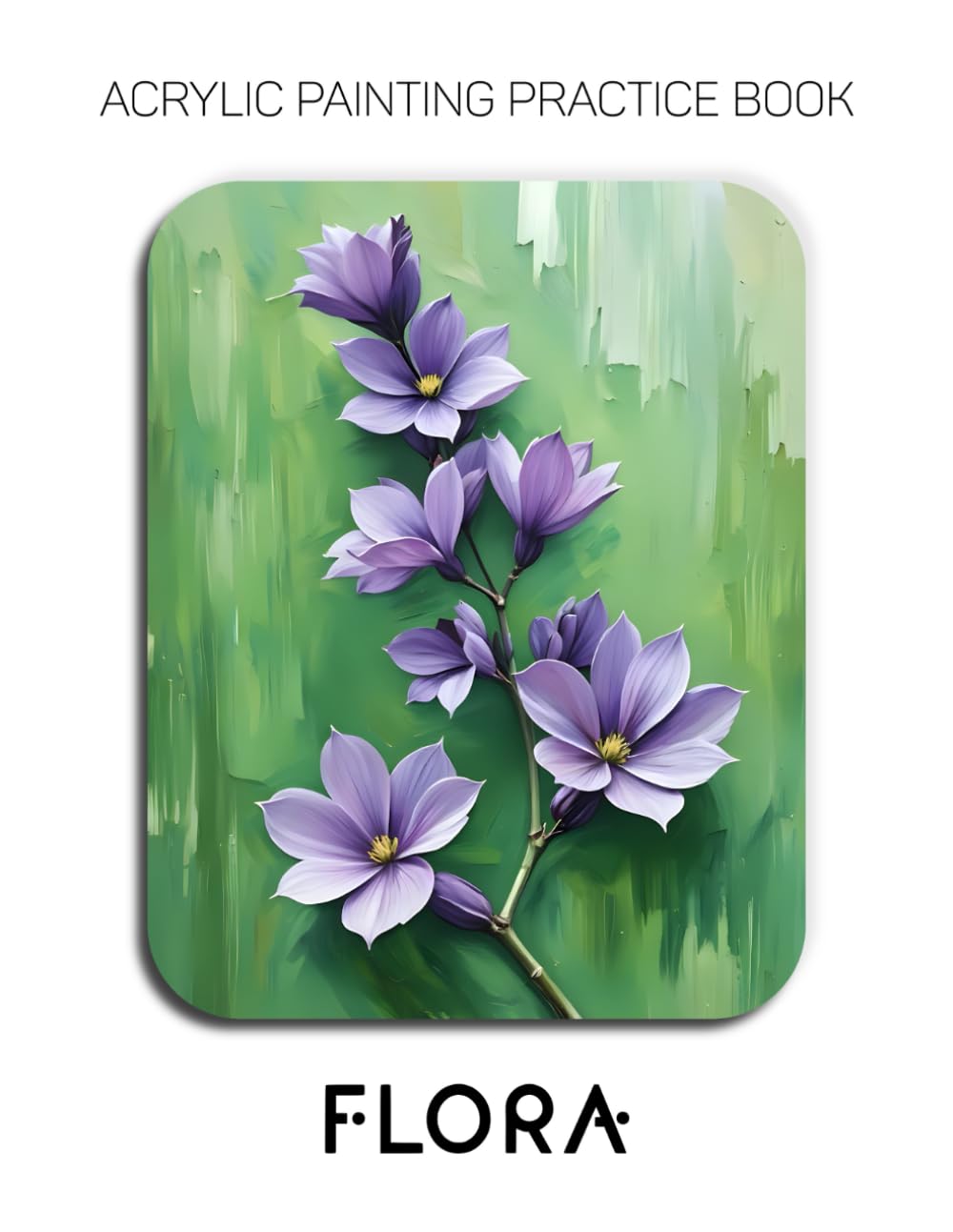 Acrylic Painting Practice Book - Flora: A Sculptural Journey into Vibrant, Textured Blooms