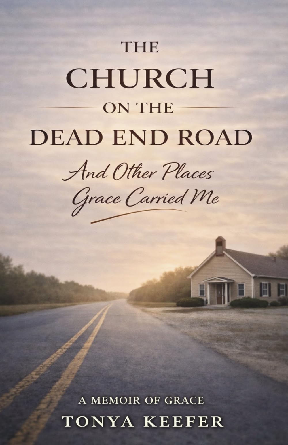 The Church On The Dead End Road: And Other Places Grace Carried Me
