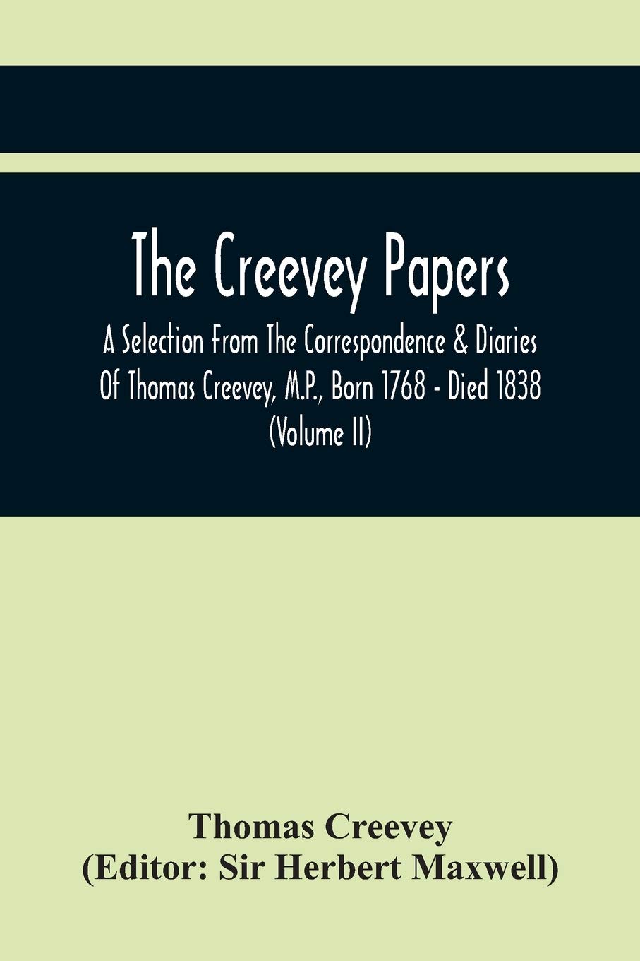 The Creevey Papers: A Selection From The Correspondence & Diaries Of Thomas Creevey, M.P., Born 1768 - Died 1838 (Volume Ii)