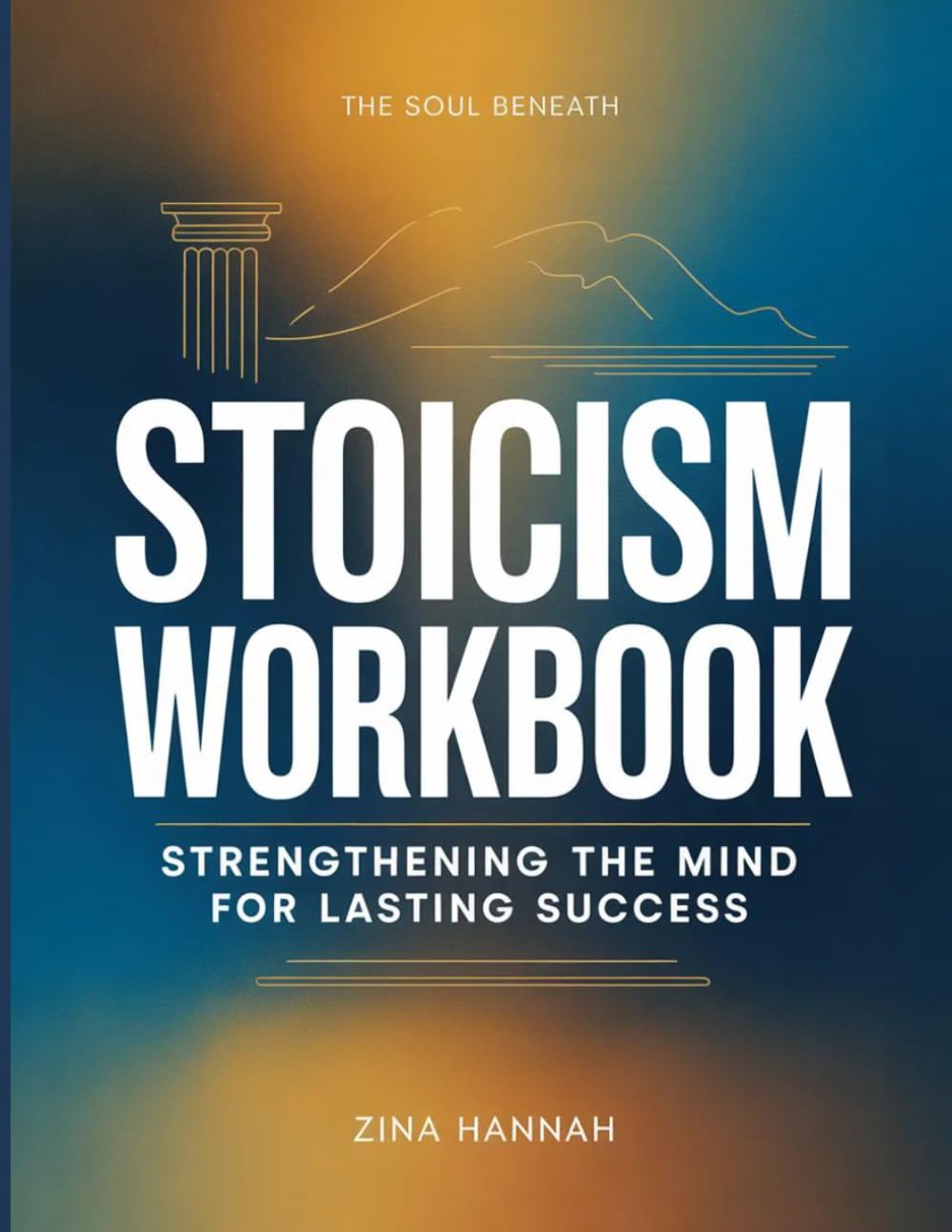 The Soul Beneath Stoicism: Strenthening The Mind For Lasting Success