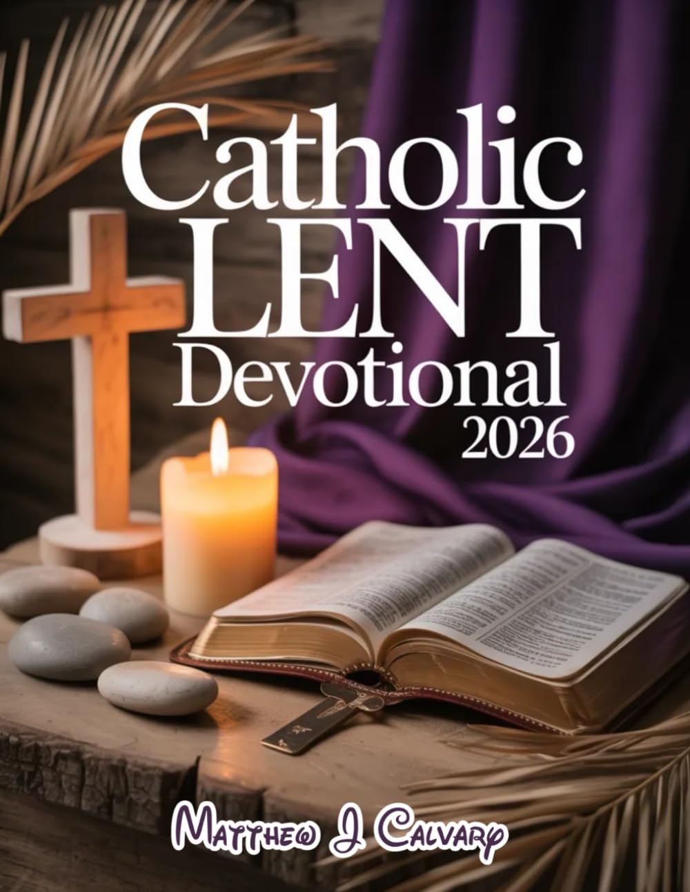 Catholic Lent Devotional 2026: Embark On A Transformative 40-day Journey To Reflect, Renew And Rediscover The Heart Of Easter