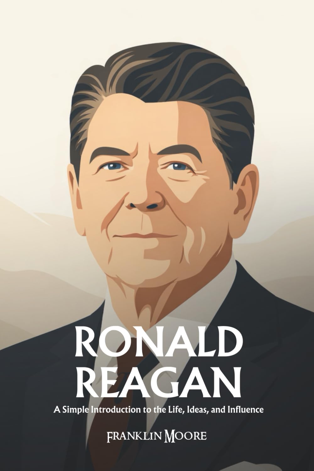 Ronald Reagan: A Simple Introduction to the Life, Ideas, and Influence