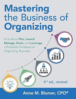 Mastering the Business of Organizing: A Guide to Plan, Launch, Manage, Grow, and Leverage a Profitable, Professional Organizing Business, 2nd ed., revised