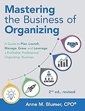 Mastering the Business of Organizing: A Guide to Plan, Launch, Manage, Grow, and Leverage a Profitable, Professional Organizing Business, 2nd ed., revised