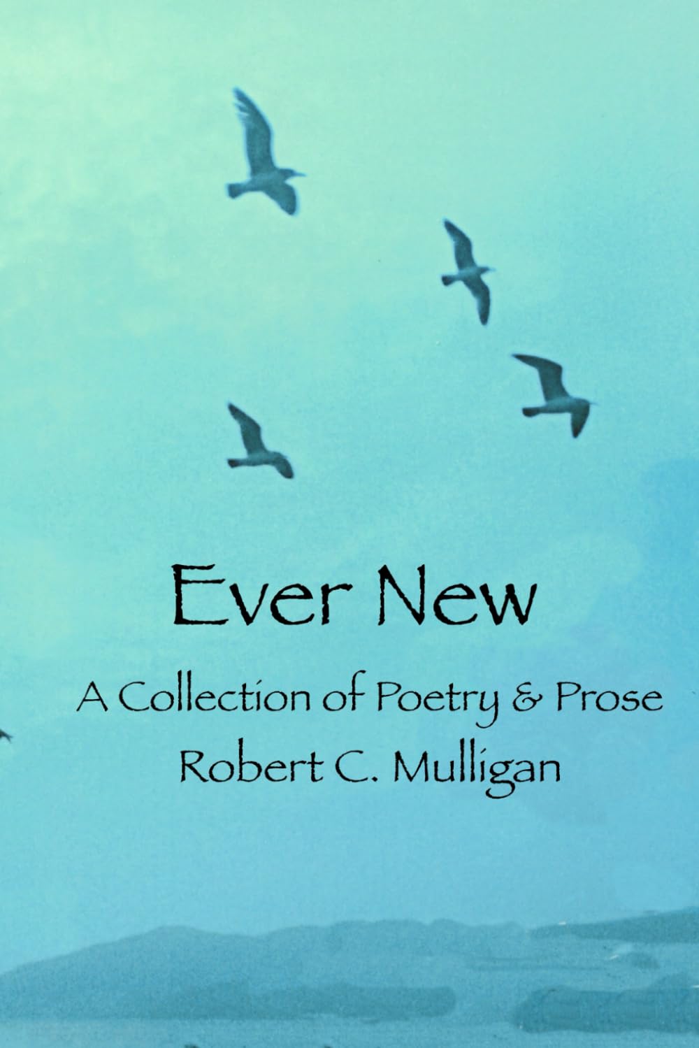 Ever New: A Collection of Poetry & Prose