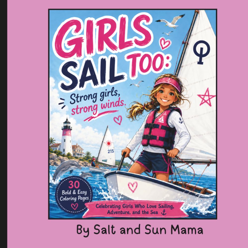 Girls Sail Too Coloring Book: Girls Sail Too! An Inspiring Sailing Coloring Book for Girls Featuring Sailboats, Seamanship, Ocean Adventures, and Nautical Fun
