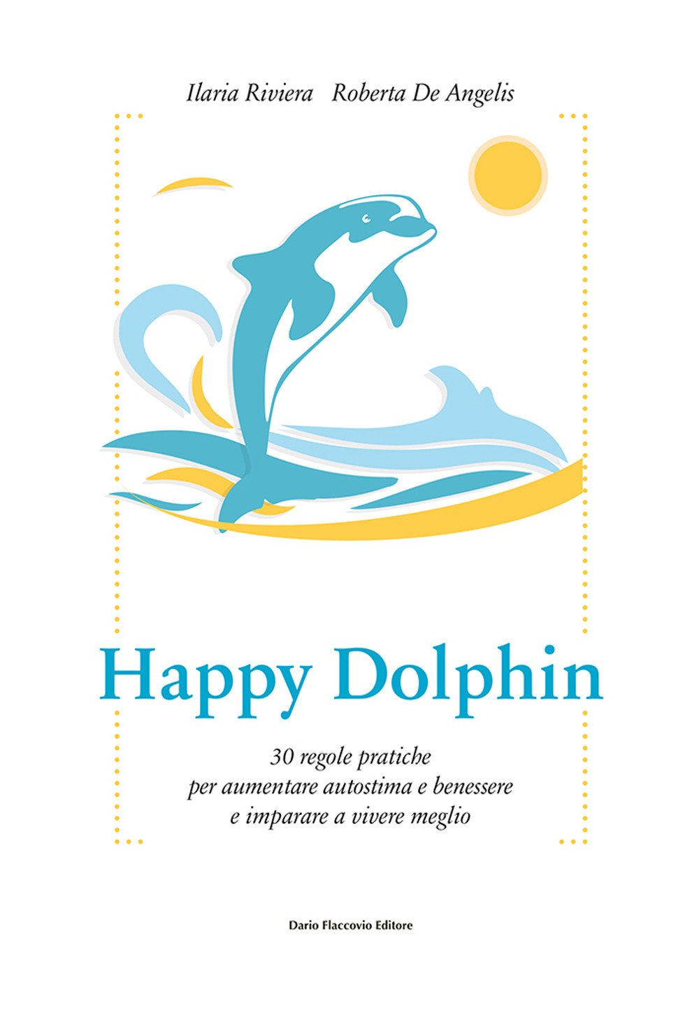 Happy Dolphin. 30 Regole Pratiche Per Aumentare Autostima E Benessere E Imparare A Vivere Meglio - 4