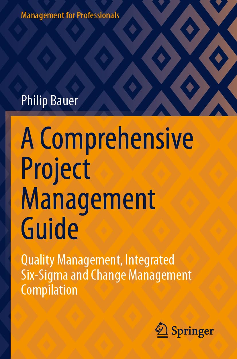A Comprehensive Project Management Guide: Quality Management, Integrated Six-Sigma and Change Management Compilation (Management for Professionals)