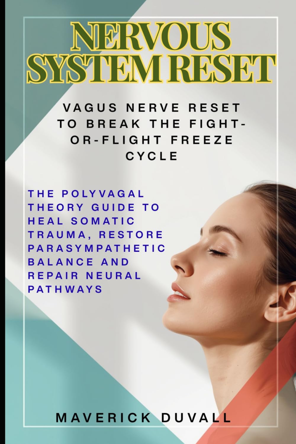 Nervous System Reset: Vagus Nerve Reset to Break the Fight-or-Flight Freeze Cycle: The Polyvagal Theory Guide to Heal Somatic Trauma, Restore Parasympathetic Balance and Repair Neural Pathways