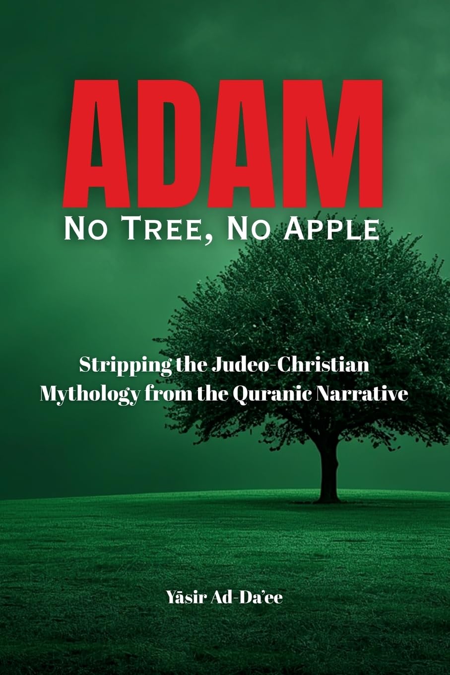 ADAM: No Tree, No Apple: Stripping the Judeo-Christian Mythology from the Quranic Narrative