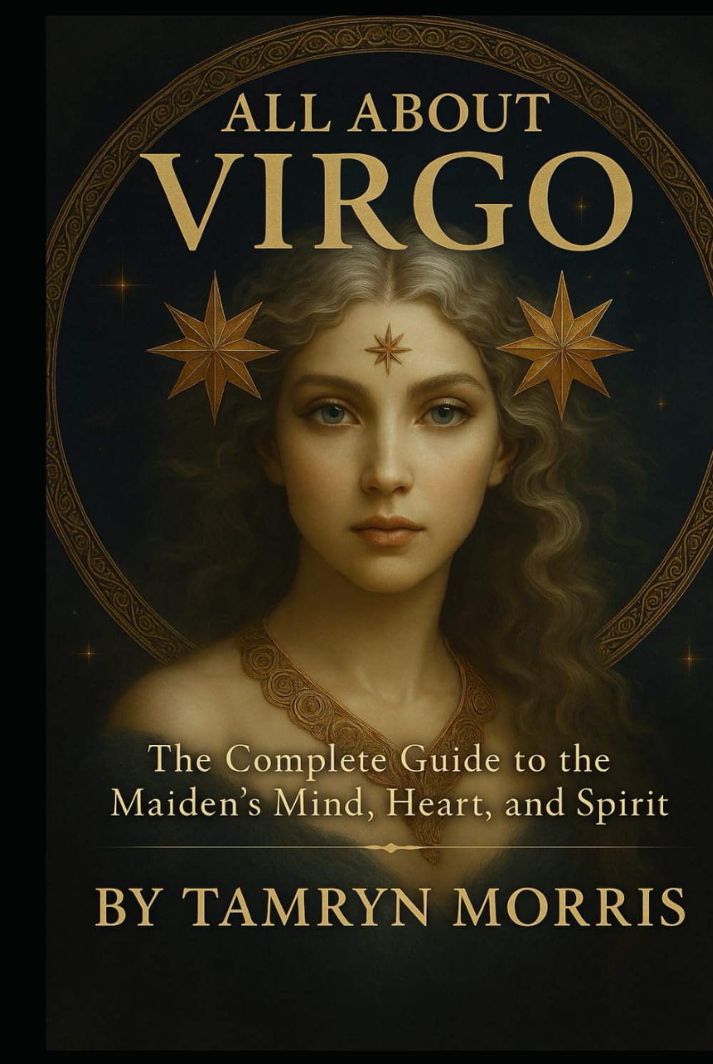 All About Virgo: The Complete Guide to the Maiden's Mind, Heart & Spirit