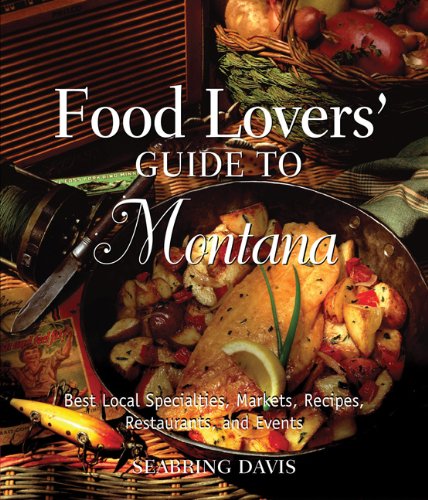 Food Lovers' Guide to Montana: Best Local Specialties, Markets, Recipes, Restaurants, and Events (Food Lovers' Series)