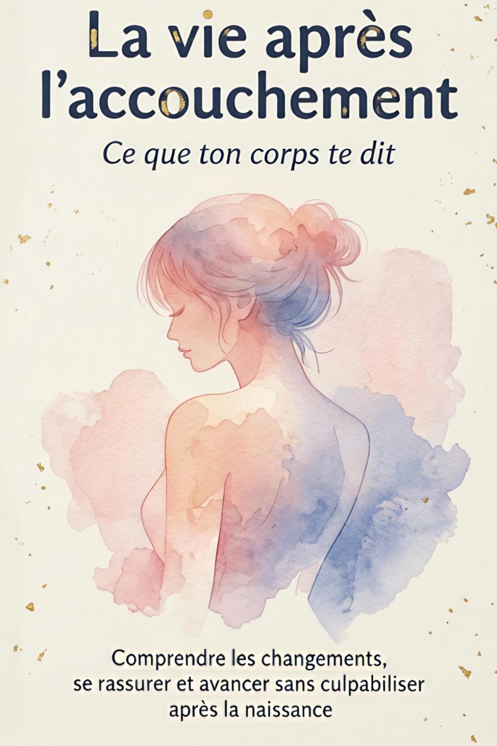 La vie après l’accouchement – Ce que ton corps te dit: Comprendre les changements, se rassurer et avancer sans culpabiliser après la naissance