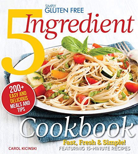 Simply Gluten Free 5 Ingredient Cookbook: Fast, Fresh & Simple! 15-Minute Recipes