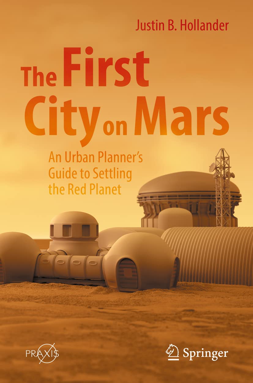 The First City on Mars: An Urban Planner’s Guide to Settling the Red Planet (Springer Praxis Books)