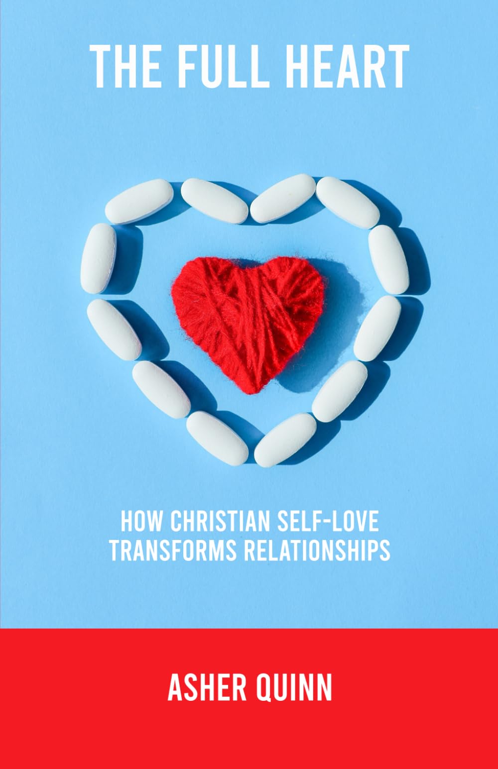 THE FULL HEART: How Christian Self-Love Transforms Relationships (Becoming People Who Love Well)