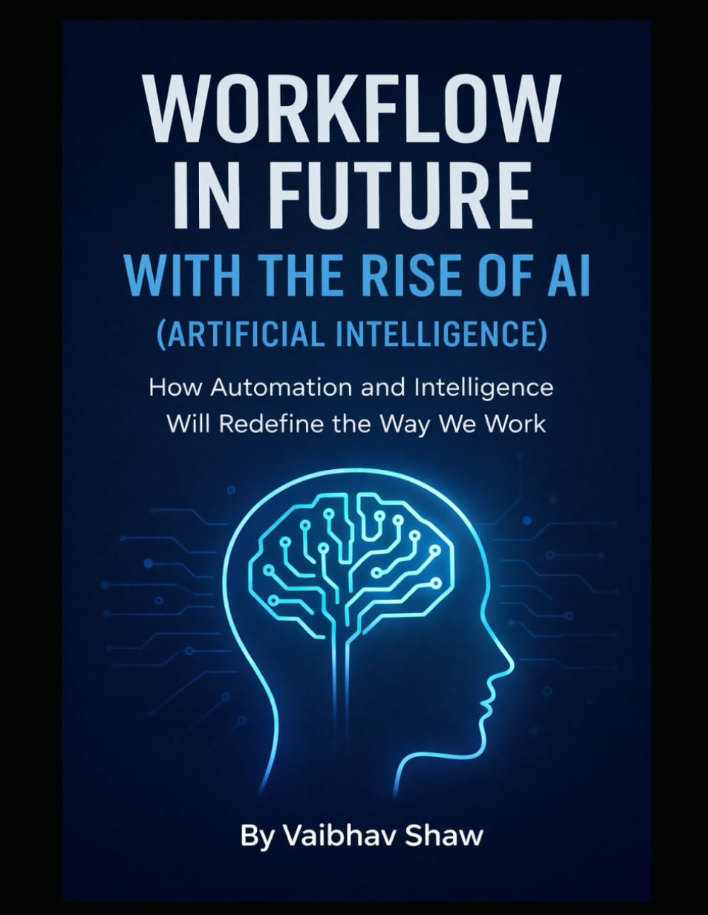 WORKFLOW IN FUTURE WITH THE RISE OF AI (ARTIFICIAL INTELLIGENCE): How Automation and Intelligence Will Redefine the Way We Work (Series 1)