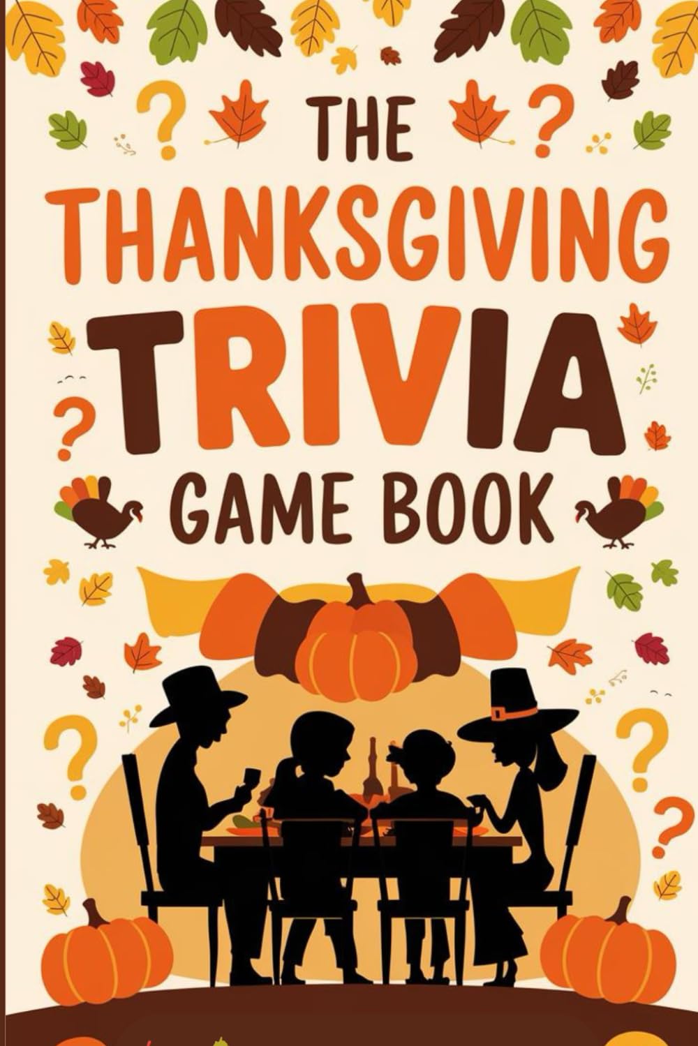 The Thanksgiving Trivia Game Book: Festive Questions, Fun Challenges, and Family Activities for a Memorable Holiday Celebration