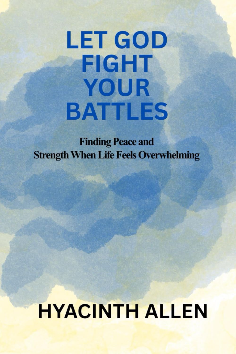 Let God Fight Your Battles: Finding Peace and Strength When Life Feels Overwhelming