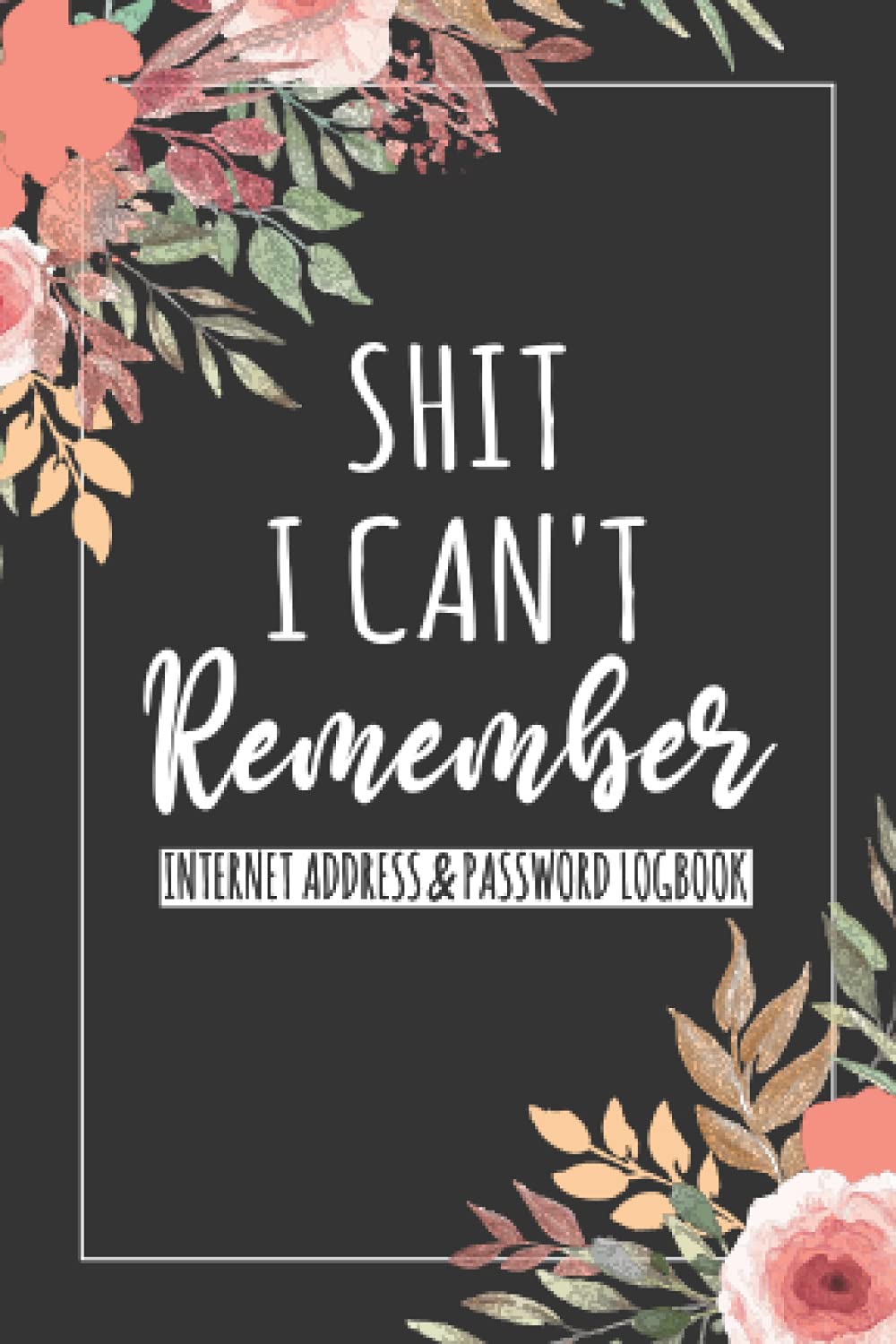 SHIT I CAN'T Remember INTERNET ADDRESS & PASSWORD LOGBOOK: WTF Is My Password Book And Other Sht I Can’t Remember | Pockets Phone Contact Telephone Gifts Network Funny