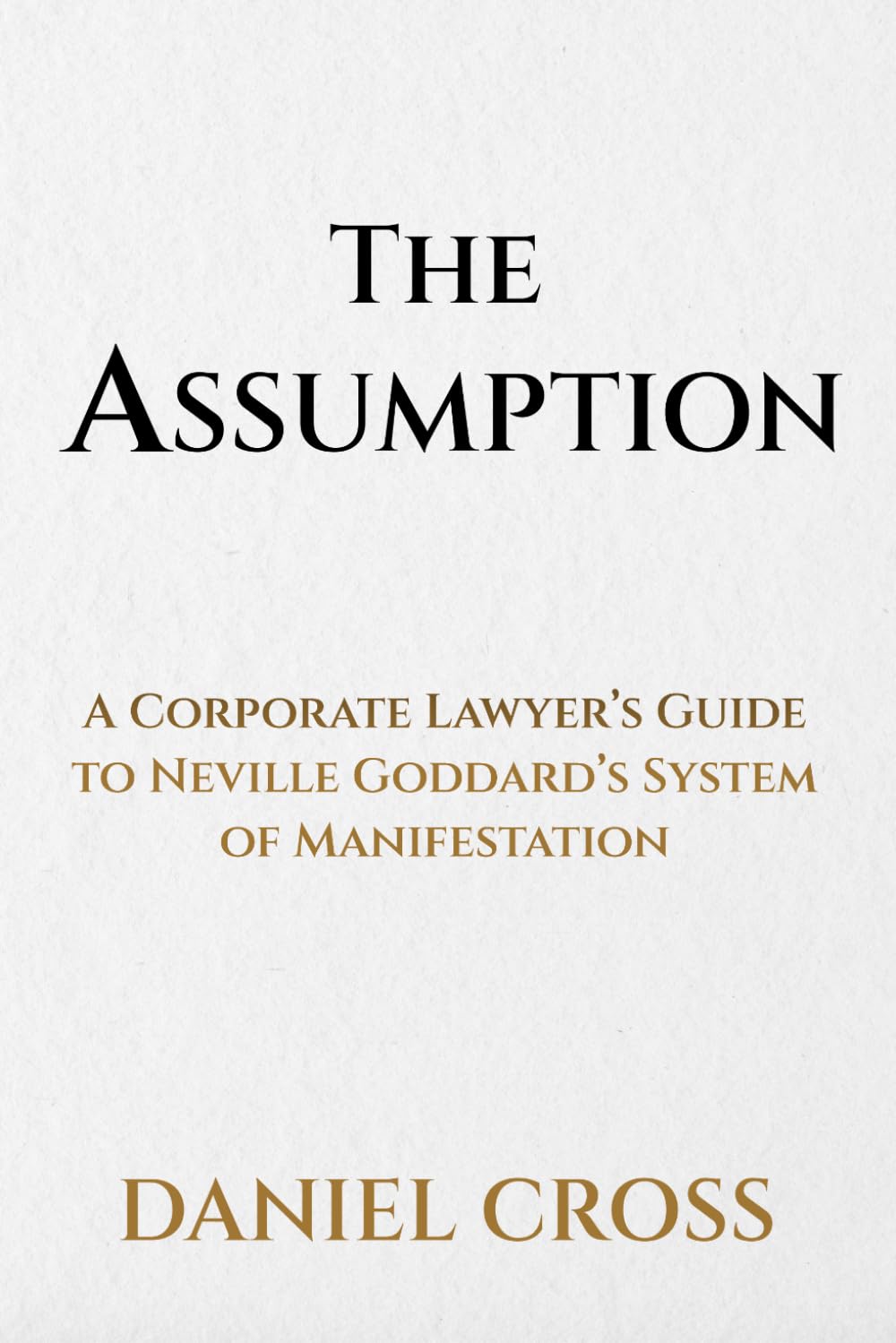 THE ASSUMPTION: A Corporate Lawyer’s Guide to Neville Goddard’s System of Manifestation