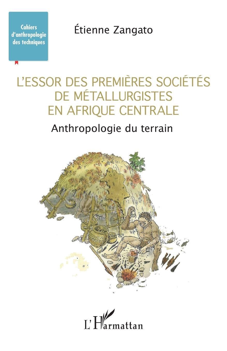 L'essor des premières sociétés de métallurgistes en Afrique centrale: Anthropologie du terrain (Cahiers d'Anthropologie Des Techniques En Prehistoire)