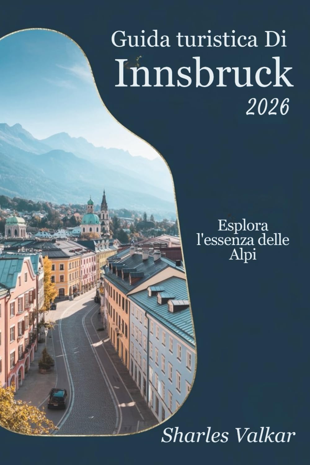 GUIDA TURISTICA DI INNSBRUCK 2026: Magia della montagna: esplora il cuore del Tirolo"