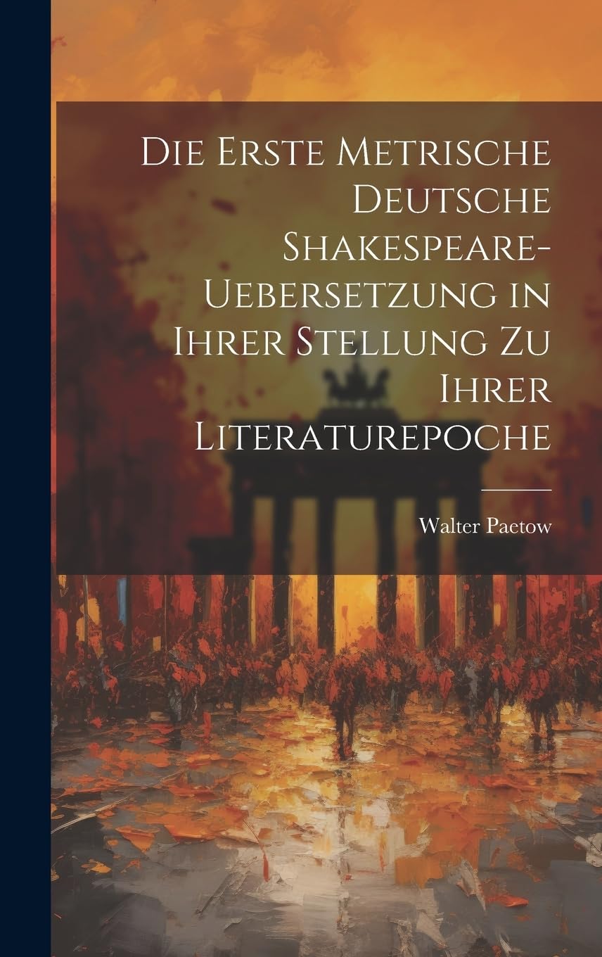 Die Erste Metrische Deutsche Shakespeare-Uebersetzung in Ihrer Stellung zu Ihrer Literaturepoche