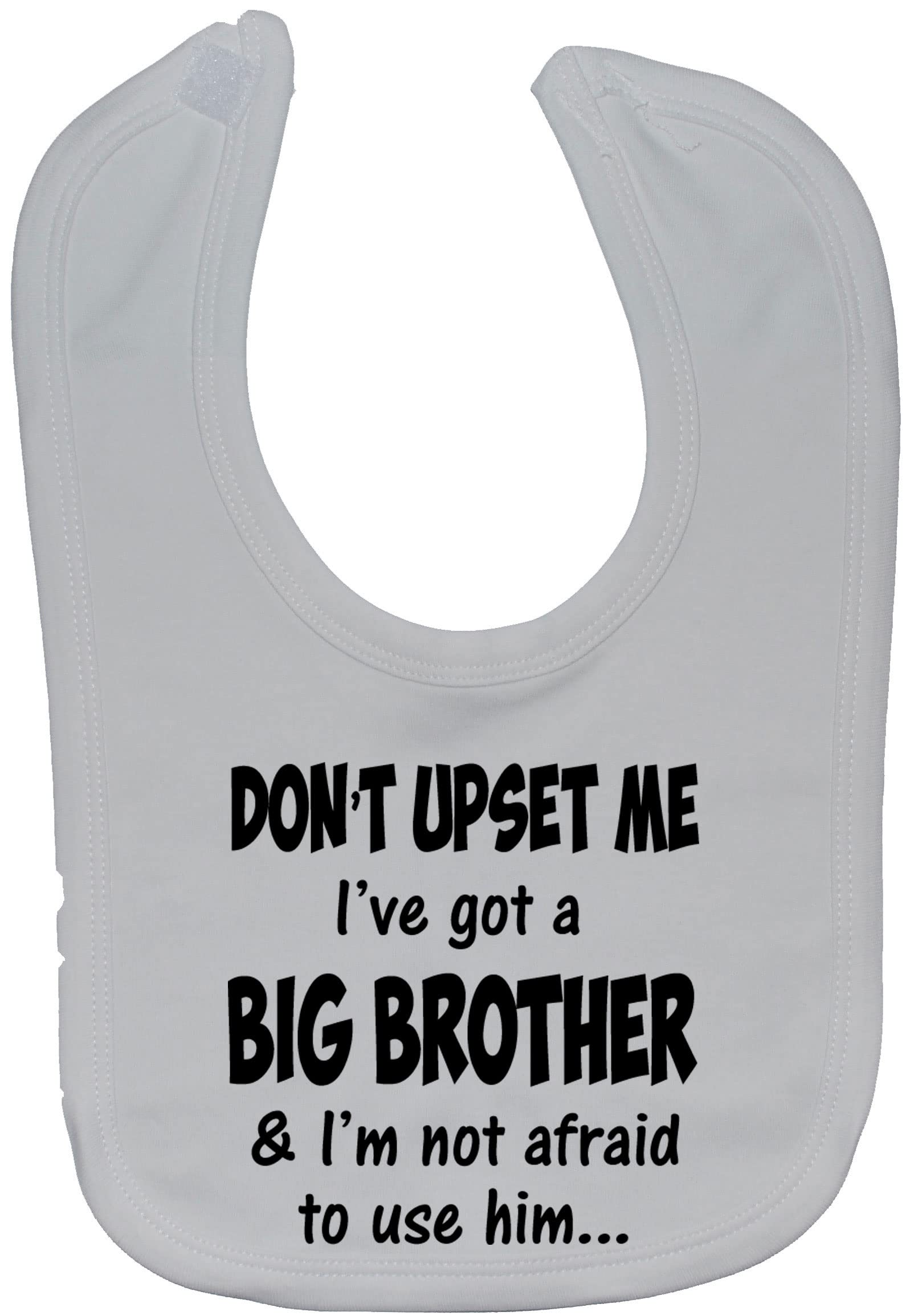 Don't upset me I've got a big Brother & I'm not afraid to use him… Baby Feeding Bib Touch Attached 0 to approx 3 Years - White