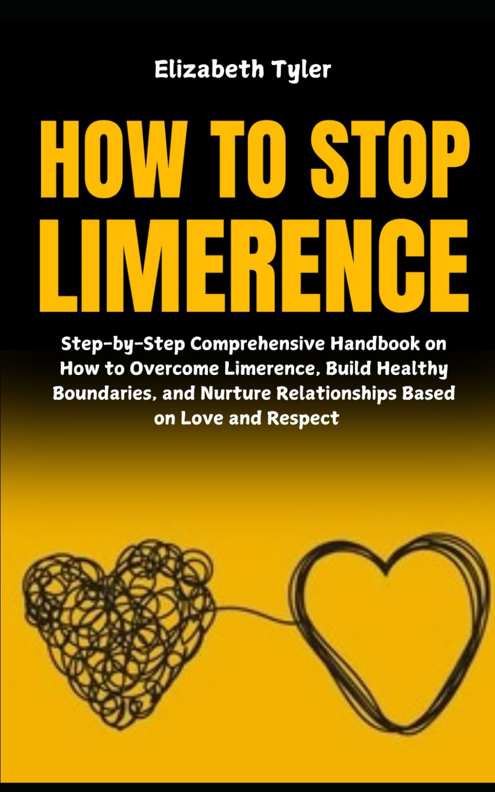 How to Stop Limerence: Step-by-Step Comprehensive Handbook on How to Overcome Limerence, Build Healthy Boundaries, and Nurture Relationships Based on Love and Respect