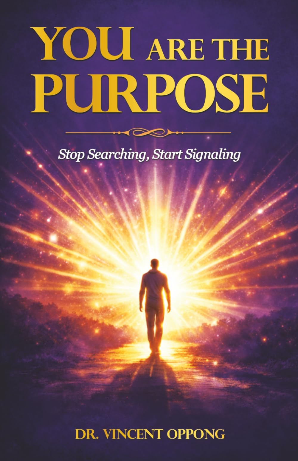 YOU ARE THE PURPOSE: Stop Searching, Start Signaling (The Ascension Series: Unlocking Your Divine Identity, Purpose, and Power)
