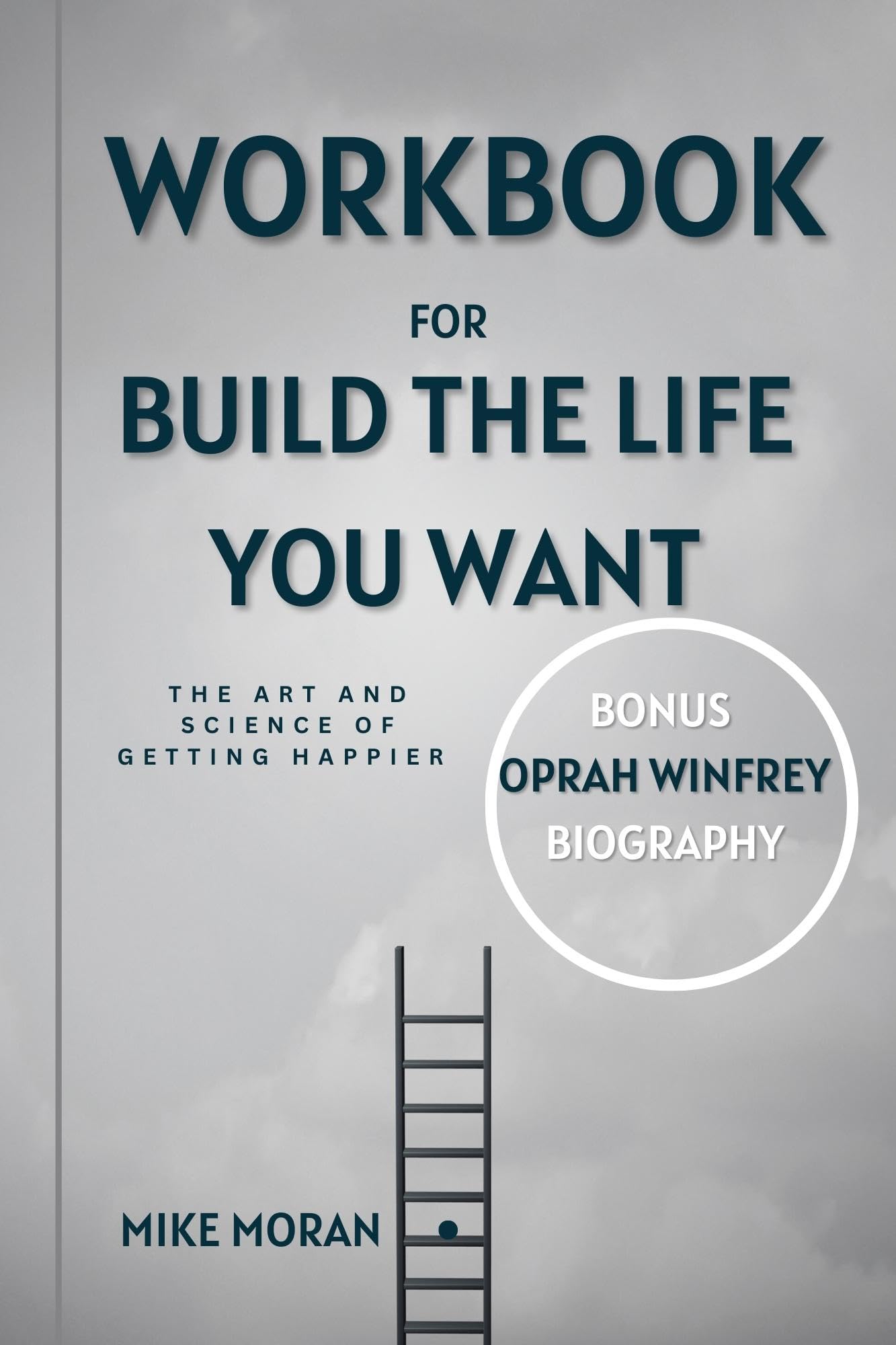 Workbook for Build the Life You Want by Arthur C. Brooks & Oprah Winfrey: An Implicit Practical Guide to The Art and Science of Getting Happier