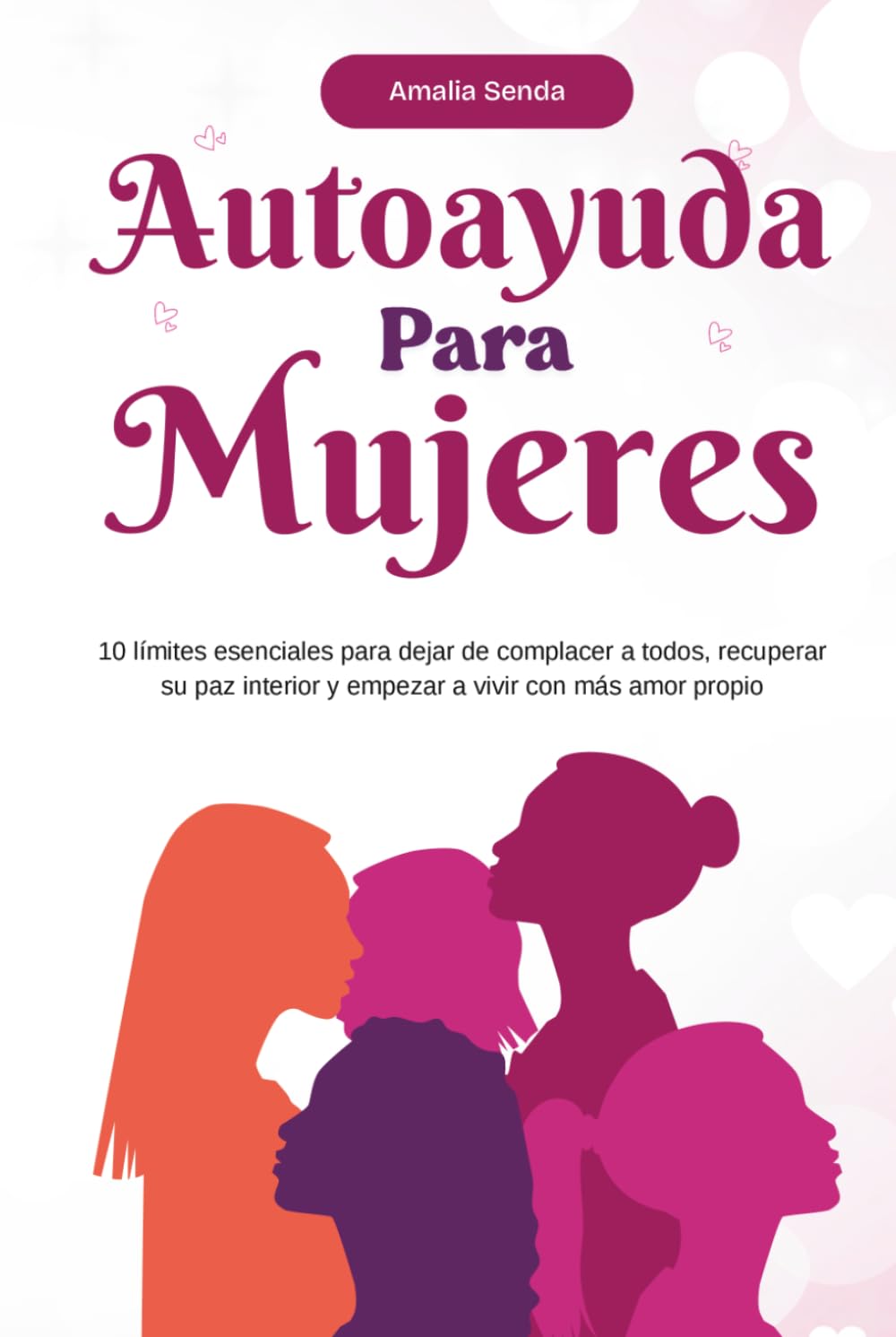 Autoayuda para mujeres: 10 límites esenciales para dejar de complacer a todos, recuperar su paz interior y empezar a vivir con más amor propio