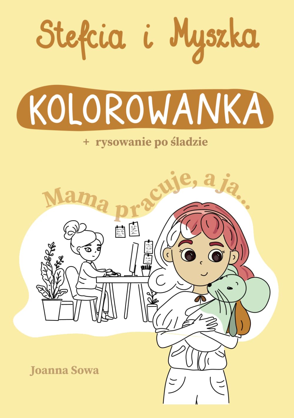Stefcia i Myszka. Kolorowanka + rysowanie po śladzie: Mama pracuej, a ja...