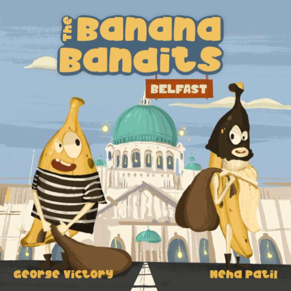 The Banana Bandits in Belfast: A Silly Rhyming Read Aloud Picture Book for Kids and Adults Who Love Adventure, Humour and All Things Bananas!