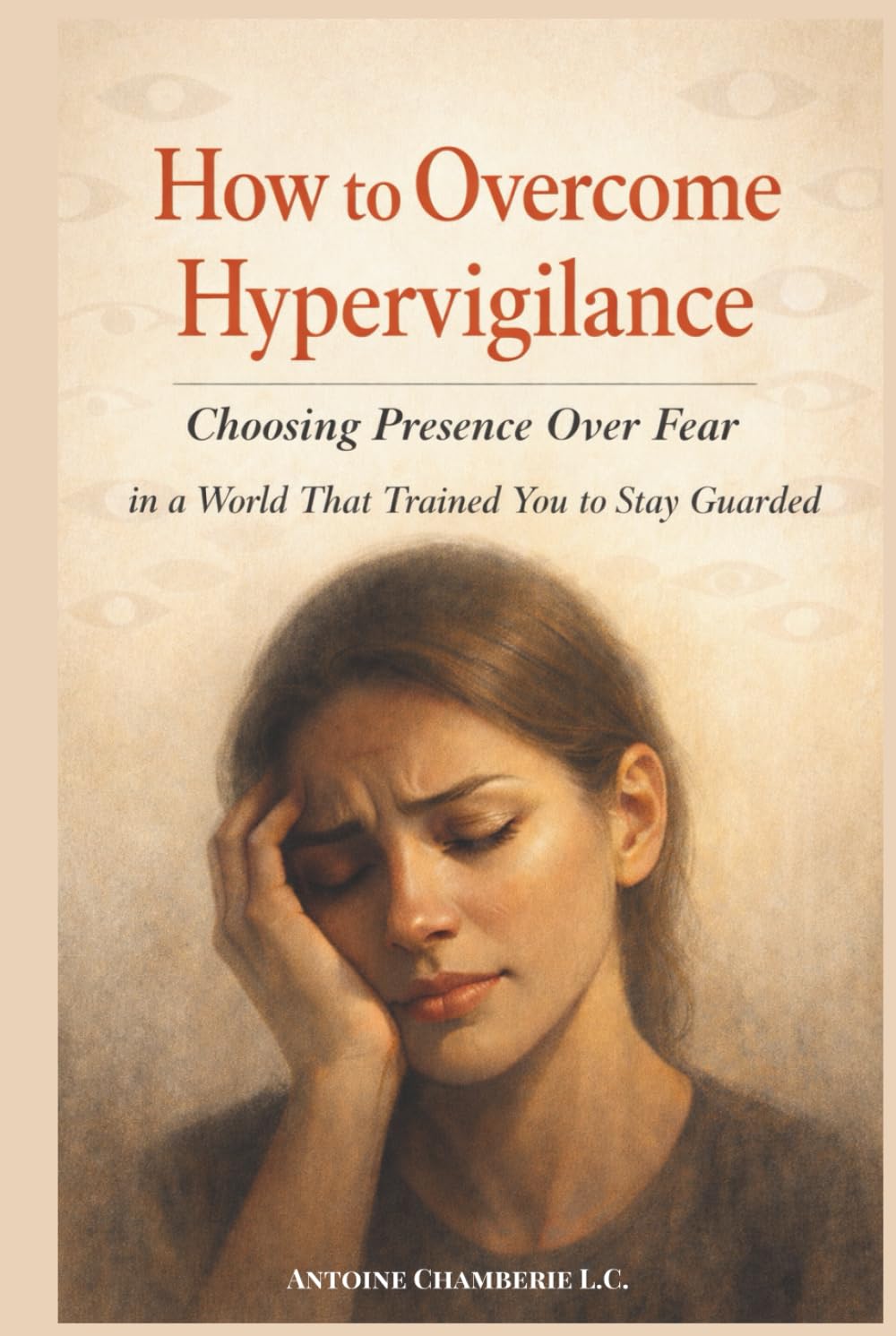 How to Overcome Hypervigilance: Choosing Presence Over Fear in a World That Trained You to Stay Guarded